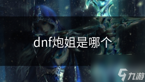 dnf炮姐是哪个