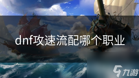 dnf攻速流配哪個職業(yè)