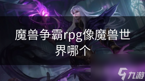 魔獸爭霸rpg像魔獸世界哪個(gè)