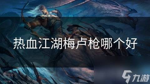 热血江湖梅卢枪哪个好