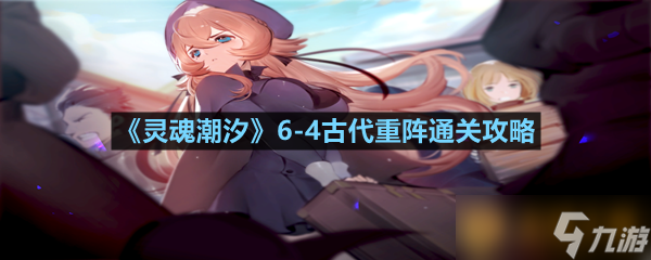 《靈魂潮汐》6-4古代重陣通關(guān)攻略