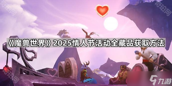 《魔獸世界》2025情人節(jié)活動(dòng)全藏品獲取方法