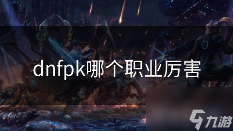 dnfpk哪個職業(yè)厲害