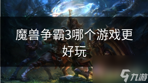 魔獸爭霸3哪個游戲更好玩