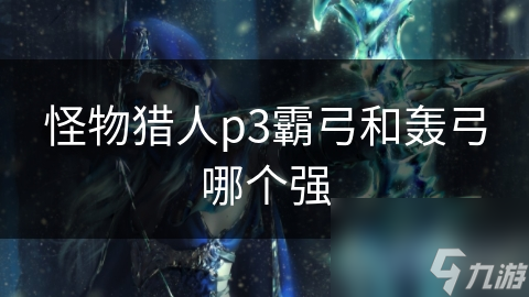 怪物猎人p3霸弓和轰弓哪个强