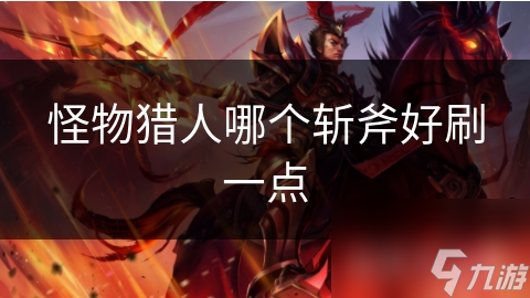 怪物猎人哪个斩斧好刷一点