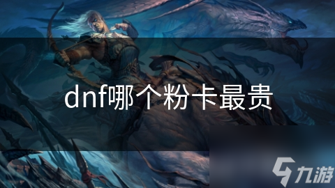 dnf哪个粉卡最贵