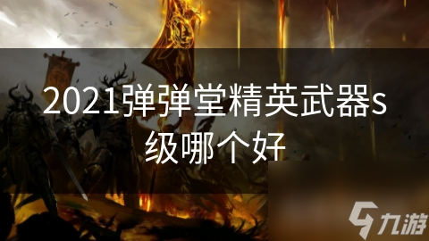 2021弹弹堂精英武器s级哪个好
