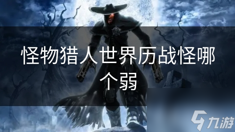 怪物猎人世界历战怪哪个弱