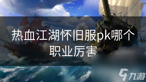 热血江湖怀旧服pk哪个职业厉害