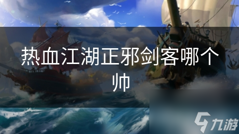 热血江湖正邪剑客哪个帅