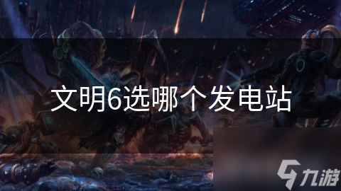 文明6选哪个发电站
