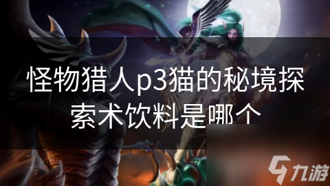 怪物猎人p3猫的秘境探索术饮料是哪个