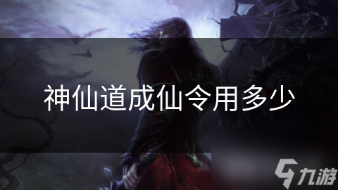 神仙道成仙令用多少