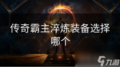 传奇霸主淬炼装备选择哪个