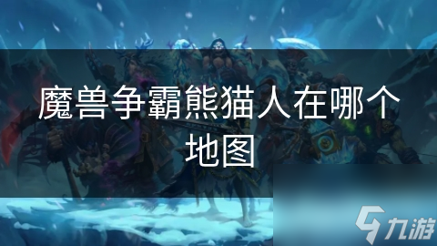 魔兽争霸熊猫人在哪个地图