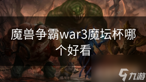 魔兽争霸war3魔坛杯哪个好看