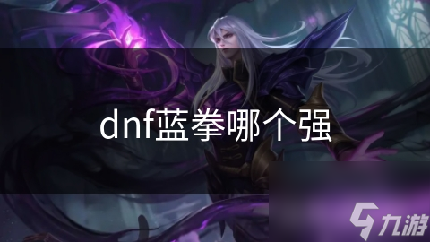 dnf蓝拳哪个强