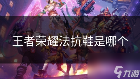 王者荣耀法抗鞋是哪个