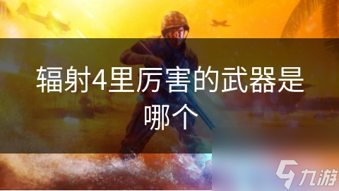 辐射4里厉害的武器是哪个