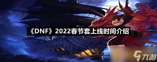 《DNF》2022春節(jié)套上線時(shí)間介紹