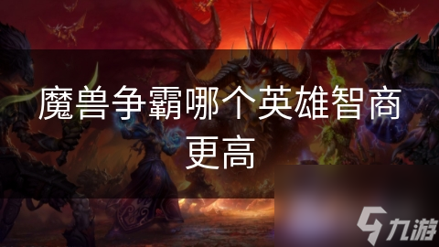 魔獸爭霸哪個(gè)英雄智商更高