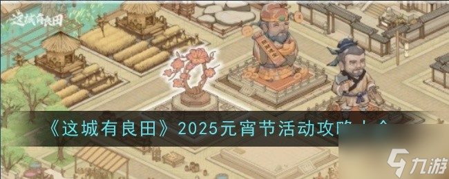 《這城有良田》2025元宵節(jié)活動攻略大全