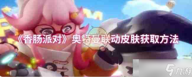 《香肠派对》奥特曼联动皮肤获取方法