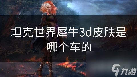 坦克世界犀牛3d皮肤是哪个车的