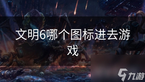 文明6哪个图标进去游戏
