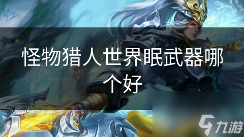 怪物猎人世界眠武器哪个好