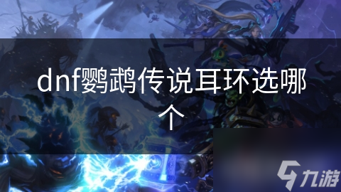 dnf鹦鹉传说耳环选哪个