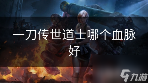 一刀传世道士哪个血脉好