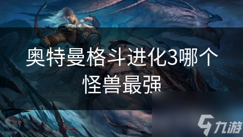 奥特曼格斗进化3哪个怪兽最强