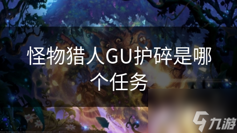 怪物獵人GU護(hù)碎是哪個(gè)任務(wù)