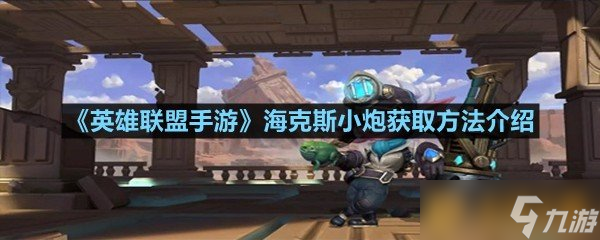 《英雄聯(lián)盟手游》海克斯小炮獲取方法介紹