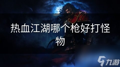 热血江湖哪个枪好打怪物
