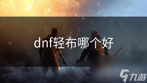 dnf輕布哪個(gè)好