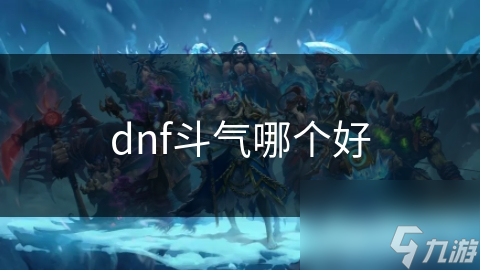 dnf斗氣哪個好