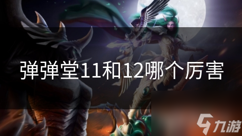 弹弹堂11和12哪个厉害