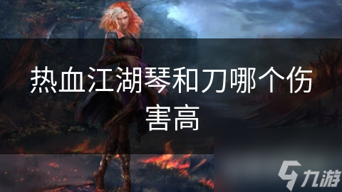 热血江湖琴和刀哪个伤害高