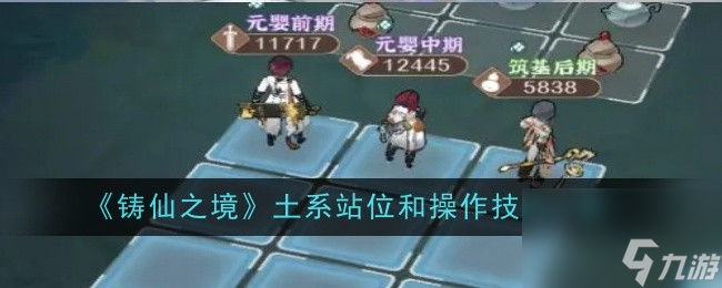 《鑄仙之境》土系站位和操作技巧一覽