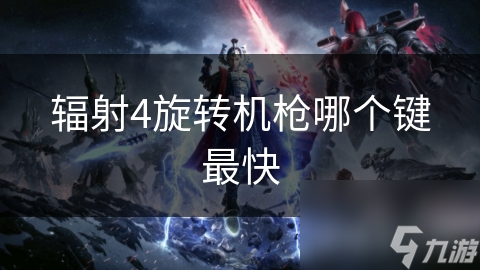輻射4旋轉(zhuǎn)機(jī)槍哪個鍵最快