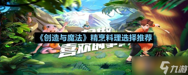 《创造与魔法》精烹料理选择推荐