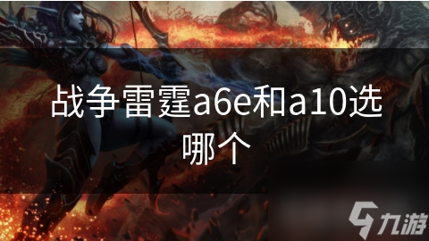 戰(zhàn)爭(zhēng)雷霆a6e和a10選哪個(gè)