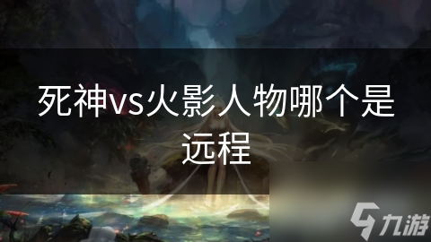 死神vs火影人物哪个是远程