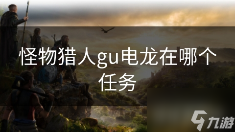 怪物獵人gu電龍在哪個任務(wù)