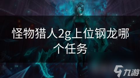 怪物猎人2g上位钢龙哪个任务