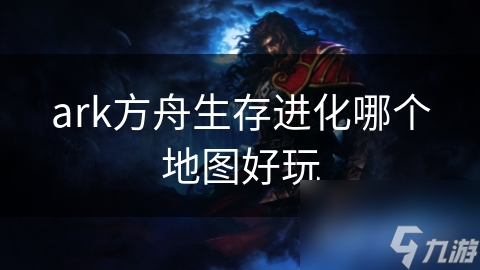 ark方舟生存进化哪个地图好玩