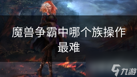 魔兽争霸中哪个族操作最难